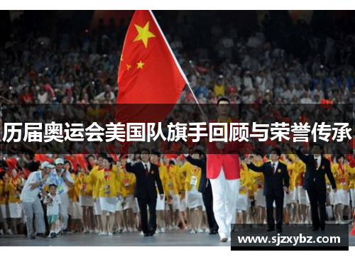 历届奥运会美国队旗手回顾与荣誉传承