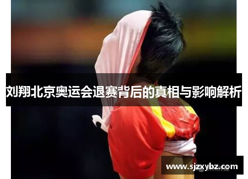 刘翔北京奥运会退赛背后的真相与影响解析