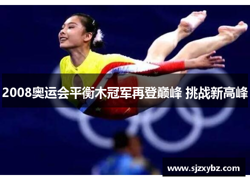 2008奥运会平衡木冠军再登巅峰 挑战新高峰 2008奥运会平衡木冠军再登巅峰 挑战新高峰