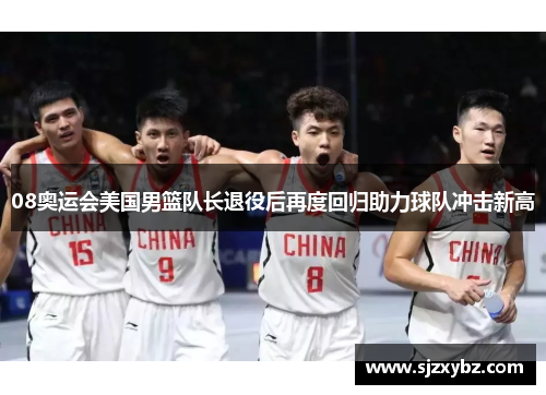 08奥运会美国男篮队长退役后再度回归助力球队冲击新高 08奥运会美国男篮队长退役后再度回归助力球队冲击新高